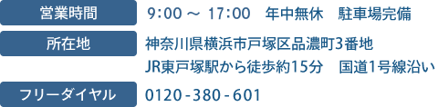 営業時間:8:00~18:00 年中無休 駐車場完備 所在地:神奈川県横浜市戸塚区品濃町3番地 JR東戸塚駅から徒歩約15分 国道1号線沿い フリーダイヤル:0120-380-601