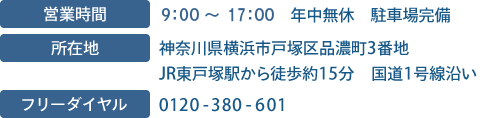 営業時間：8：00～18：00　年中無休　駐車場完備　所在地：神奈川県横浜市戸塚区品濃町3番地　JR東戸塚駅から徒歩約15分　国道1号線沿い　フリーダイヤル：0120-380-601